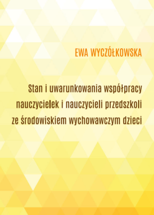stan i uwarunkowania współpracy nauczycielek i nauczycieli przedszkoli ze środowiskiem wychowawczym dzieci