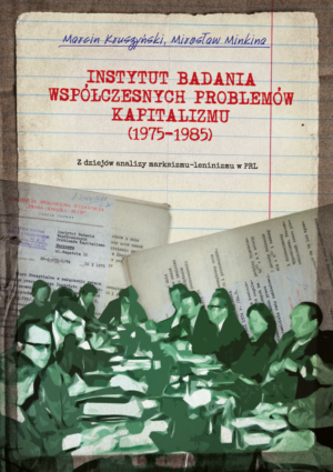 Instytut Badania Współczesnych Problemów Kapitalizmu (1975-1985) Z dziejów analizy marksizmu-leninizmu w PRL