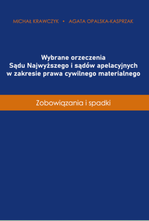Wybrane orzeczenia Sądu Najwyższego i sądów apelacyjnych w zakresie prawa cywilnego materialnego. Zobowiązania i spadki