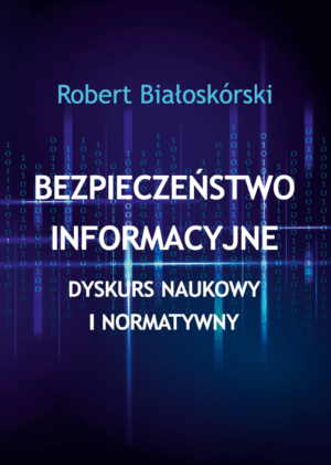 Bezpieczeństwo informacyjne. Dyskurs naukowy i normatywny