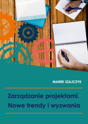 Zarządzanie projektami. Nowe trendy i wyzwania
